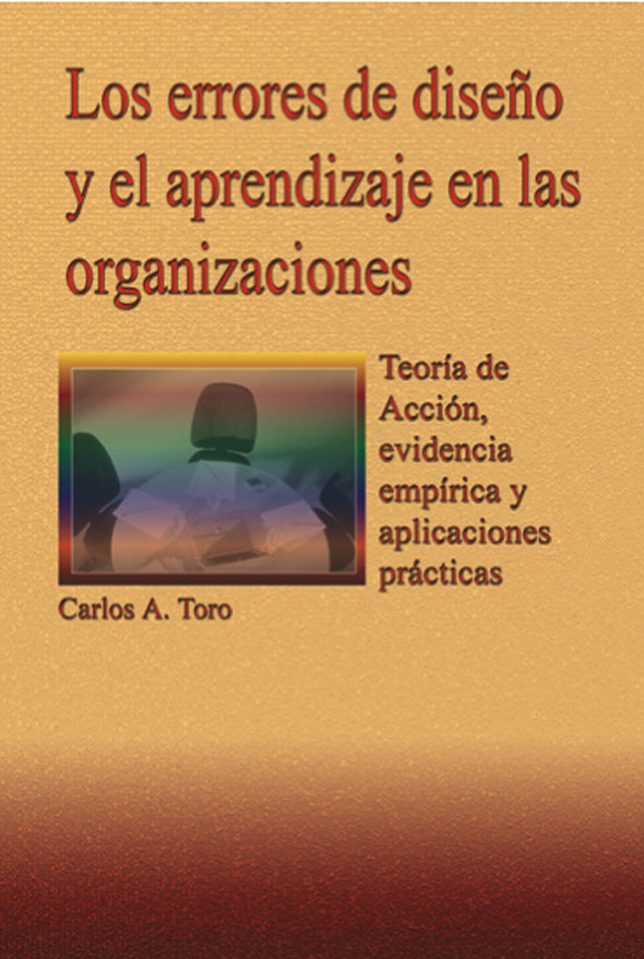 Los errores de diseño y el aprendizaje en las organizaciones: Teorías de acción, evidencia empírica y aplicaciones prácticas