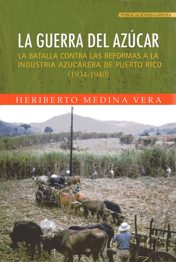 La guerra del azúcar: La batalla contra las reformas a la industria azucarera de Puerto Rico (1934-1940)