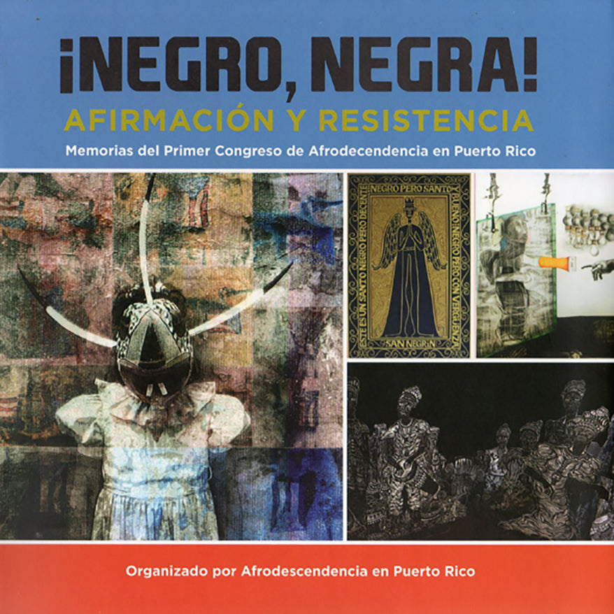 ¡Negro, Negra!: Afirmación y resistencia: Memorias del Primer Congreso de Afrocendencia en Puerto Rico