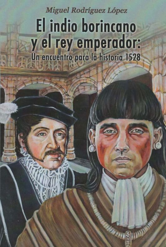 El indio borincano y el rey emperador: Un encuentro para la historia 1528