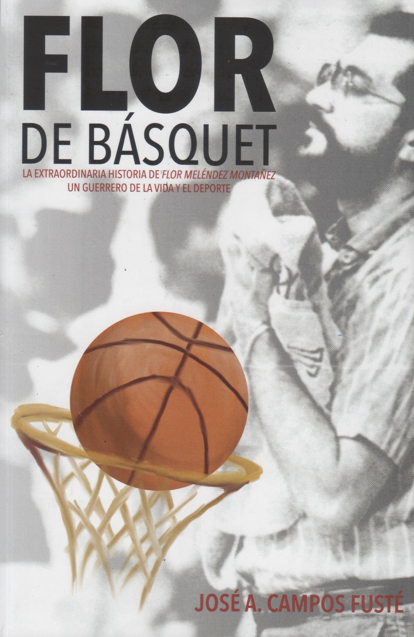 Flor de básquet: La extraordinaria historia de Flor Meléndez Montañez, un guerrero de la vida y el deporte