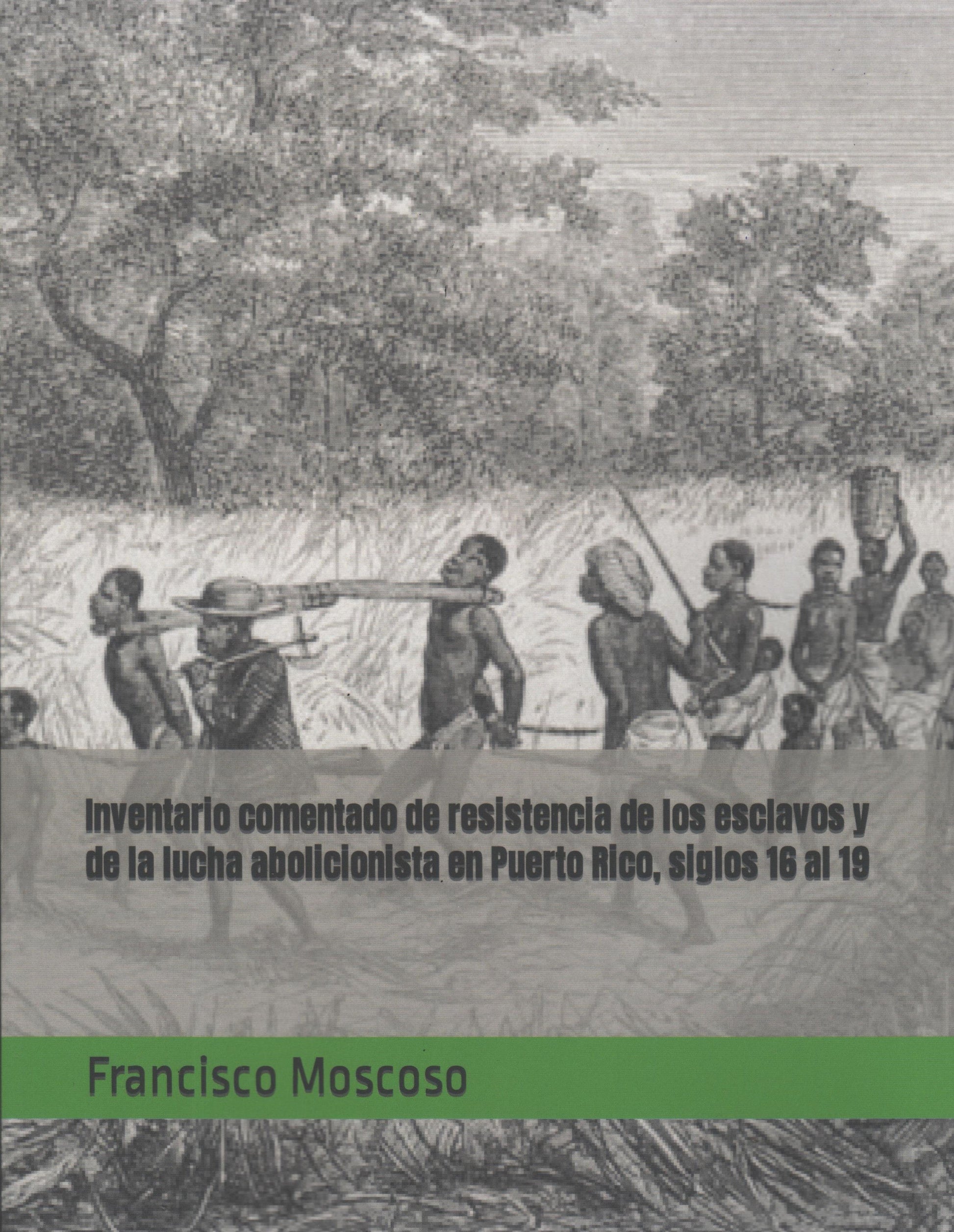 Inventario comentado de resistencia de los esclavos y de la lucha abolicionista en Puerto Rico, siglo 16 al 19