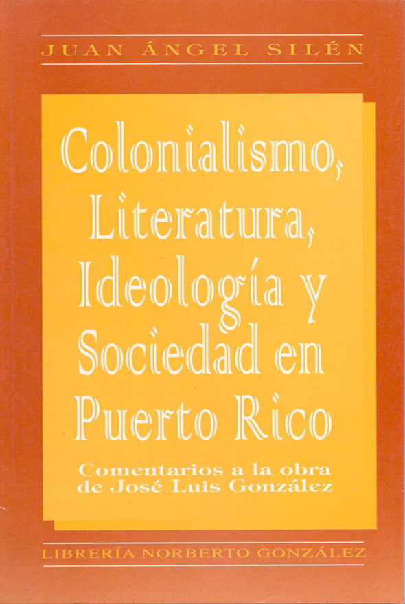 Colonialismo, literatura, ideología y sociedad en Puerto Rico: Comentarios a la obra de José Luis González